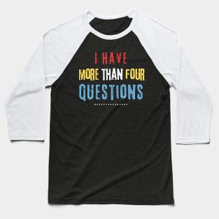 I Have More Than Four Questions Baseball T-Shirt